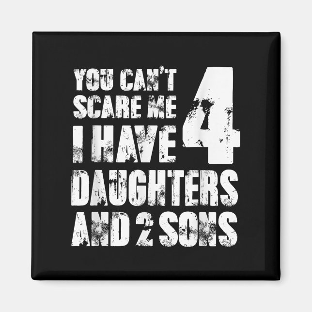 Fun You Can´t E Me I Have 4 Daughter And Two Sons  Magnet (Front)