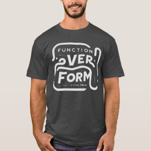 Function Over Form – Living Proof' Edition T-Shirt