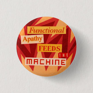 Functional Apathy Feeds the Machine 1 Inch Round Button
