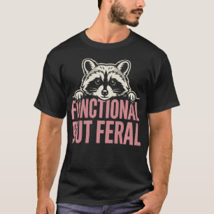 Functional But Feral Cute Raccoon Sarcastic T-Shirt