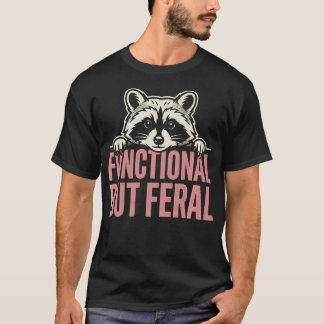 Functional But Feral Cute Raccoon Sarcastic T-Shirt