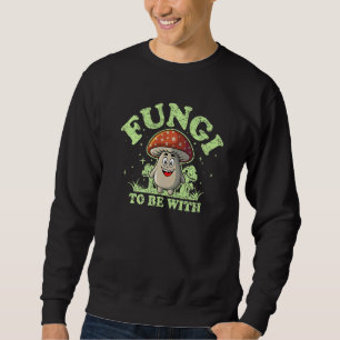 Fungi To Be With Mycology Mushroom Pun 3 Sweatshirt