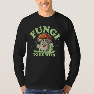Fungi To Be With Mycology Mushroom Pun 3 T-Shirt