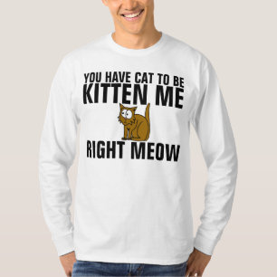 Funniest Funny Cat T-shirts, Got to be KITTEN ME T-Shirt