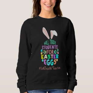 Funny 1st Grade Teacher Will Trade Students For Ea Sweatshirt