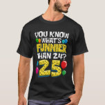 Funny 25th Birthday What's Funnier Than 24 It's 25 T-Shirt<br><div class="desc">Funny 25th Birthday What's Funnier Than 24 It's 25 Year Old</div>