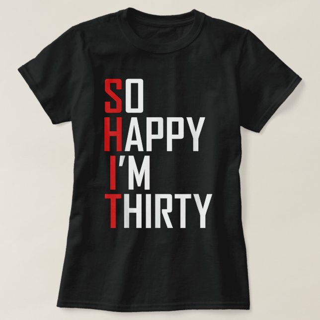 Funny 30th Birthday Gift So Happy I'm Thirty 30 Ye T-Shirt (Design Front)