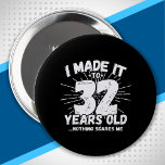 Funny 32nd Birthday Quote Sarcastic 32 Year Old 4 Inch Round Button<br><div class="desc">This funny 32nd birthday design makes a great sarcastic humour joke or novelty gag gift for a 32 year old birthday theme or surprise 32nd birthday party! Features "I Made it to 32 Years Old... Nothing Scares Me" funny 32nd birthday meme that will get lots of laughs from family, friends,...</div>