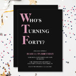 Funny 40th Birthday WTF Black & Pink Humourous Invitation<br><div class="desc">Celebrate your 40th birthday in style and with humour! On a black background, the light pink and white typography at the top reads "Who's Turning Forty?" with the WTF larger and in pink. Underneath, you can customize the pink and white typography with your own details. Unique, cheeky and perfect for...</div>