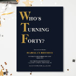 Funny 40th Birthday WTF Humourous Invitation<br><div class="desc">Celebrate your 40th birthday in style and with humour! On a navy blue background, the gold and off white typography at the top reads "Who's Turning Forty?" with the WTF larger and in gold. Underneath, you can customize the white and gold typography with your own details. Unique, cheeky and perfect...</div>