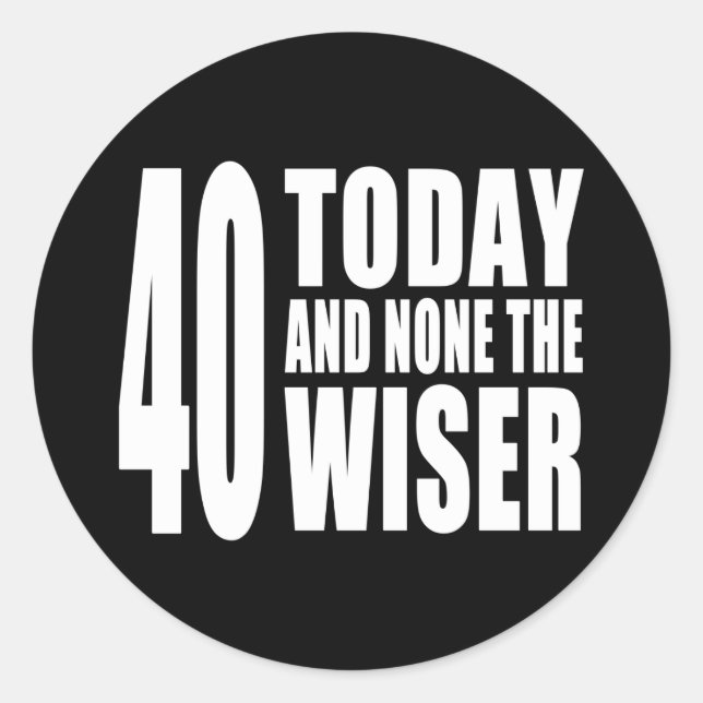 Funny 40th Birthdays : 40 Today and None the Wiser Classic Round Sticker (Front)