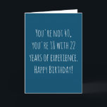 Funny 40th Text Based Birthday Card<br><div class="desc">Funny and simple 40th birthday card.  'You're not 40,  you're 18 with 22 years of experience. Happy Birthday!'  If you wish to add a name click on the 'personalize button.'</div>