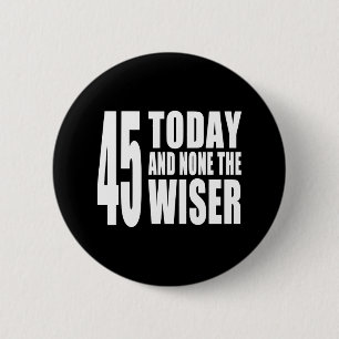 Funny 45th Birthdays : 45 Today and None the Wiser 2 Inch Round Button