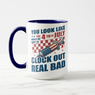 Funny 4th of July Clock Out Real Bad Nurse Mug