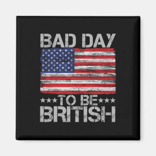 Funny 4th Of July Shirt Bad Day To Be British 1  Magnet
