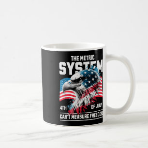 Funny 4th Of July The Metric System Cant Measure F Coffee Mug