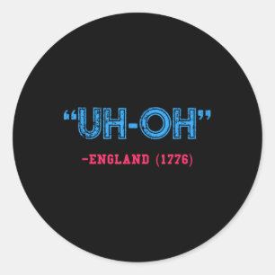 Funny 4th Of July _ Uh-oh England 1776 Shirt Classic Round Sticker