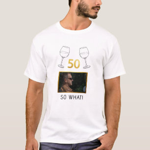 Funny 50 So What Custom Photo Birthday T-Shirt