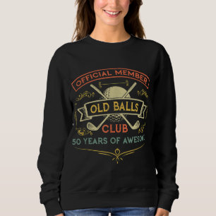 Funny 50th Birthday Old Balls Club 50 Year Old Gol Sweatshirt