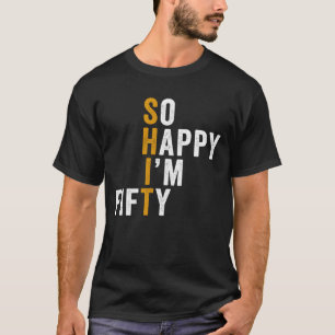 Funny 50th Birthday So Happy I'm Fifty Gift T-Shirt
