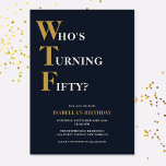 Funny 50th Birthday WTF Humourous Invitation<br><div class="desc">Celebrate your 50th birthday in style and with humour! On a navy blue background, the gold and off white typography at the top reads "Who's Turning Fifty?" with the WTF larger and in gold. Underneath, you can customize the white and gold typography with your own details. Unique, cheeky and perfect...</div>