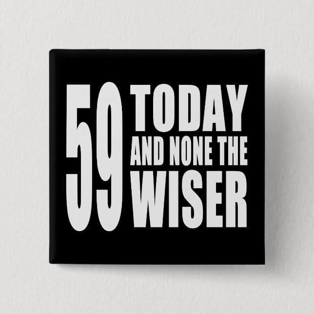 Funny 59th Birthdays : 59 Today and None the Wiser 2 Inch Square Button (Front)