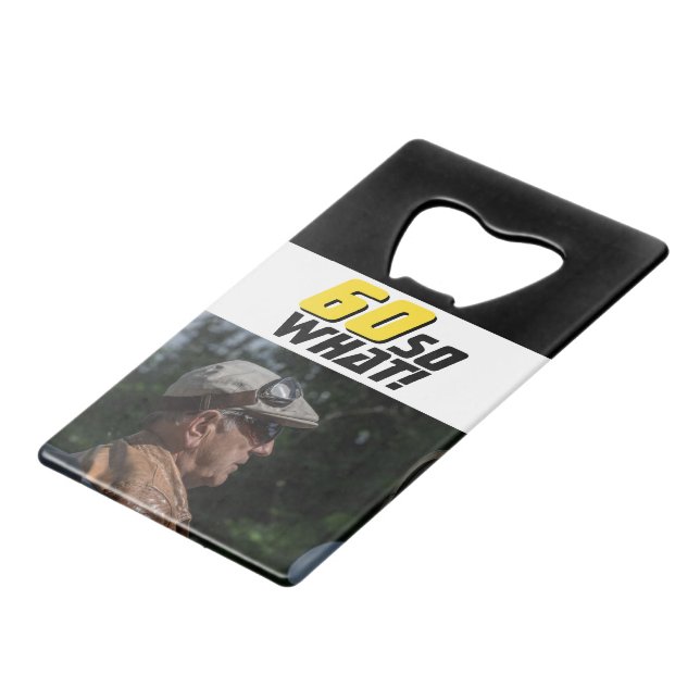Funny 60 so what Quote Photo 60th Birthday Credit Card Bottle Opener (Front Angled)
