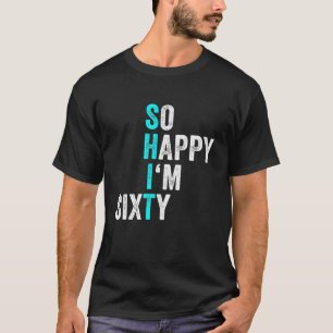 Funny 60th Birthday So Happy I'm Sixty Men 60 T-Shirt