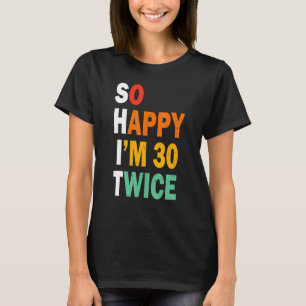 Funny 60th Birthday Tee So Happy I'm 30 Twice Birt