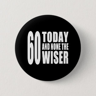 Funny 60th Birthdays : 60 Today and None the Wiser 2 Inch Round Button