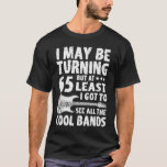 Funny 65th Birthday Gift I May Be Turning 65 T-Shirt<br><div class="desc">I May Be Turning 65 But At Leasy I Got To See All The Cool Bands,  Funny 65 Birthdays Gift,  for MoM,  Dad,  Grandpa and Grandma</div>
