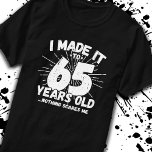 Funny 65th Birthday Quote Sarcastic 65 Year Old T-Shirt<br><div class="desc">This funny 65th birthday design makes a great sarcastic humour joke or novelty gag gift for a 65 year old birthday theme or surprise 65th birthday party! Features "I Made it to 65 Years Old... Nothing Scares Me" funny 65th birthday meme that will get lots of laughs from family, friends,...</div>