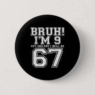 Funny 67 Six Seven Teen Bruh Nine 9 Birthday  2 Inch Round Button