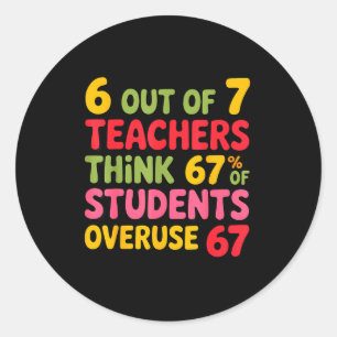Funny 6 Out Of 7 Teachers Think 67% Of Students Ov Classic Round Sticker