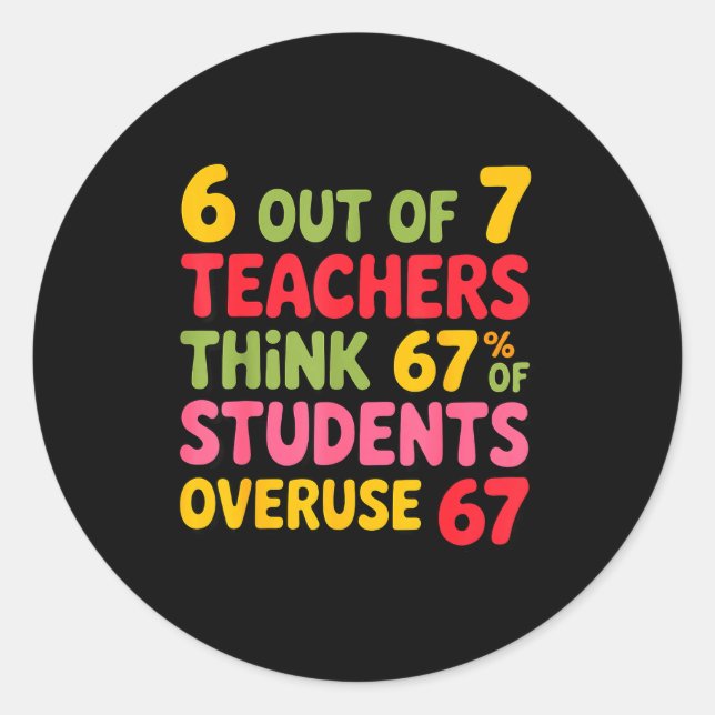 Funny 6 Out Of 7 Teachers Think 67% Of Students Ov Classic Round Sticker (Front)