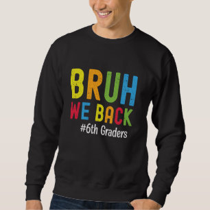Funny 6th Grade Teachers Bruh We Back 6th Graders Sweatshirt