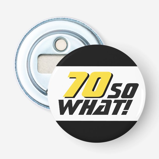 Funny 70 so what Quote 70th Birthday Bottle Opener (Front)