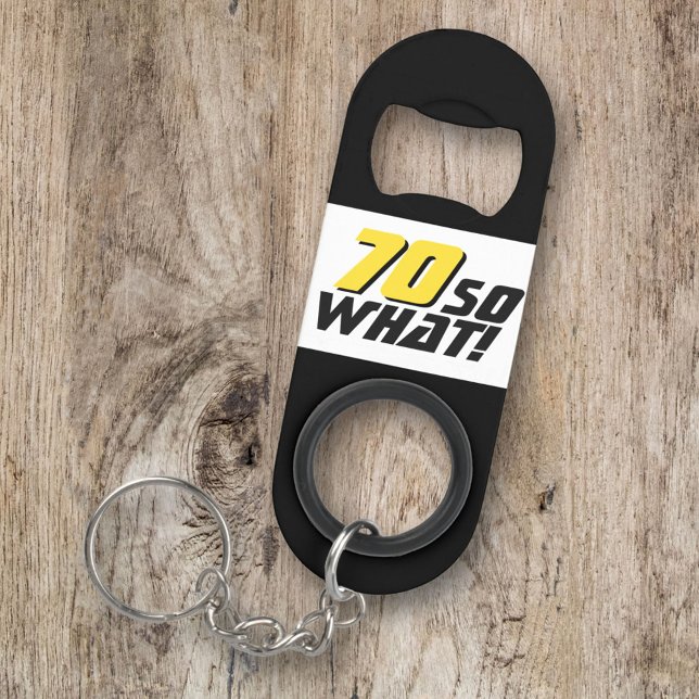 Funny 70 so what Quote 70th Birthday Keychain Bottle Opener (Creator Uploaded)