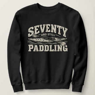 Funny 70th Birthday Kayaking Seventy SeniorPaddler Sweatshirt