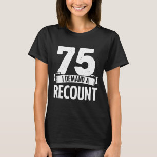 Funny 75 Demand Recount Birthday Quote For 75th T-Shirt