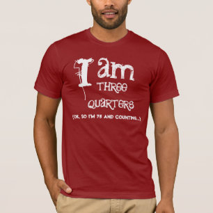 Funny 75th  Birthday Shirt  I am Three Quarters