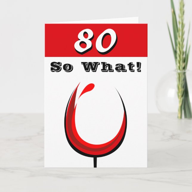 Funny 80 So what Red Wine Glass 80th Birthday Card (Front)