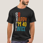 Funny 80th Birthday So Happy I'm 40 Twice Birthday T-Shirt<br><div class="desc">Funny 80th Birthday So Happy I'm 40 Twice Birthday Humour Shirt</div>