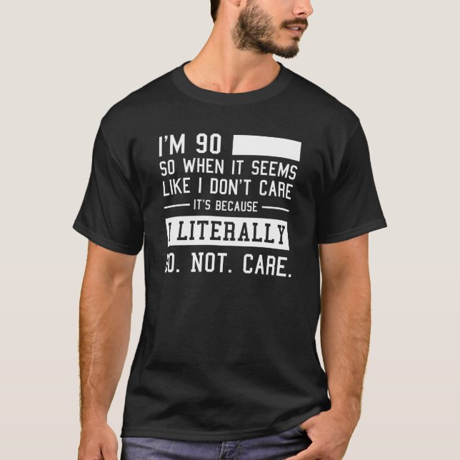 Funny 90th Birthday And I Literally Do Not Care  T-Shirt (Front)