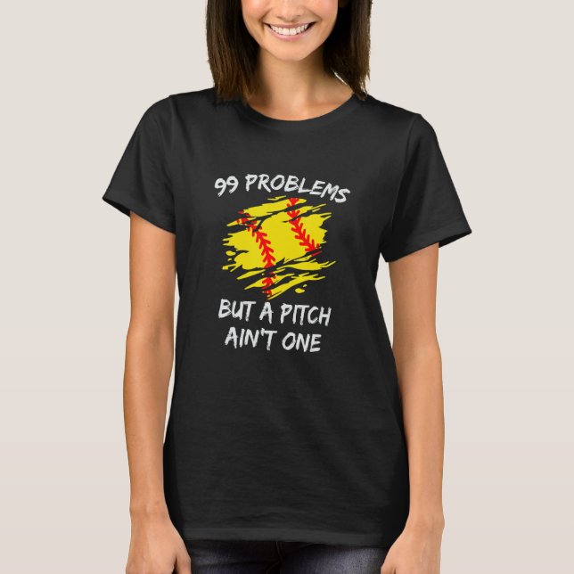 Funny 99 Problems But A Pitch Ain't One Softball T-Shirt (Front)