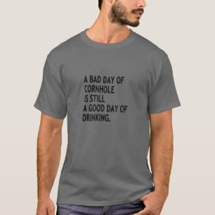 Funny A Bad Day Of Cornhole Is Still A Good Day Of T-Shirt