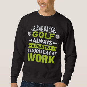 Funny A Bad Day Of Golf Always Beats a Good Day At Sweatshirt