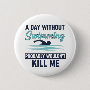 funny A Day Without Swimming Probably Wouldnt Kill 2 Inch Round Button