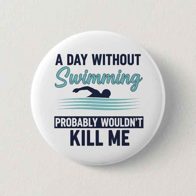 funny A Day Without Swimming Probably Wouldnt Kill 2 Inch Round Button (Front)