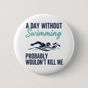 funny A Day Without Swimming Probably Wouldnt Kill 2 Inch Round Button